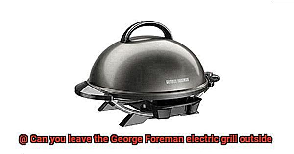 Can you leave the George Foreman electric grill outside-4