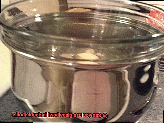 Can you use glass bowl in double boiler-2