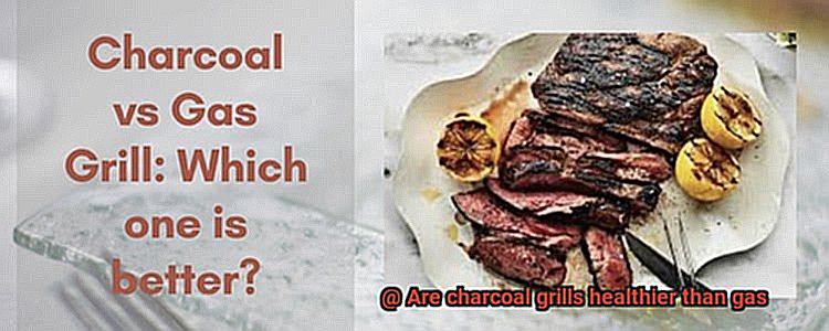 Are charcoal grills healthier than gas-3