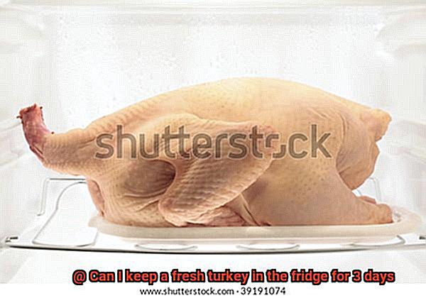 Can I keep a fresh turkey in the fridge for 3 days-4