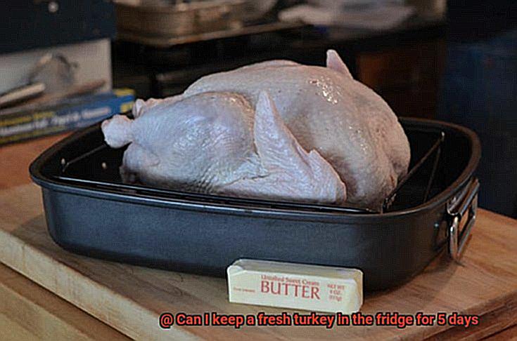 Can I keep a fresh turkey in the fridge for 5 days-4