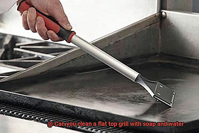 Can you clean a flat top grill with soap and water-7