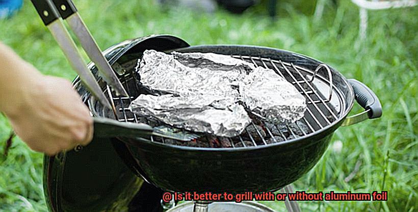 Is it better to grill with or without aluminum foil-3