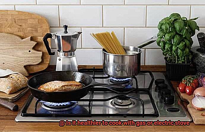 Is it healthier to cook with gas or electric stove-4
