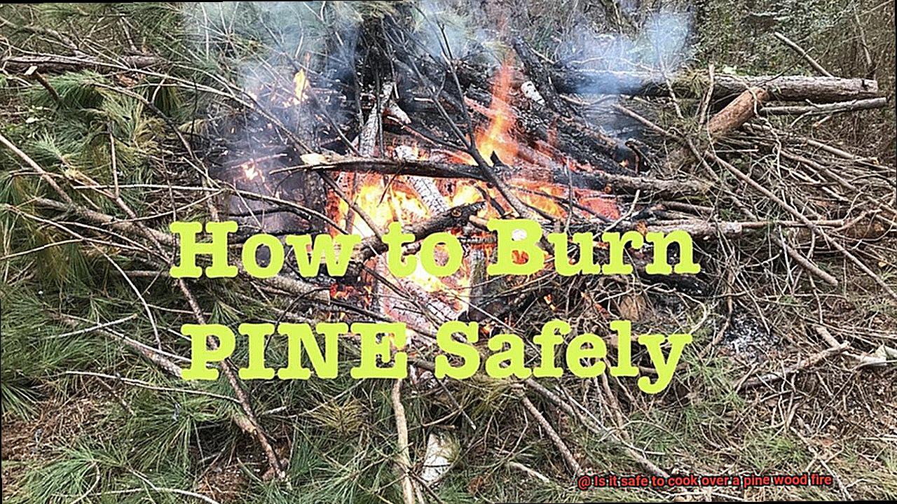 Is it safe to cook over a pine wood fire-2