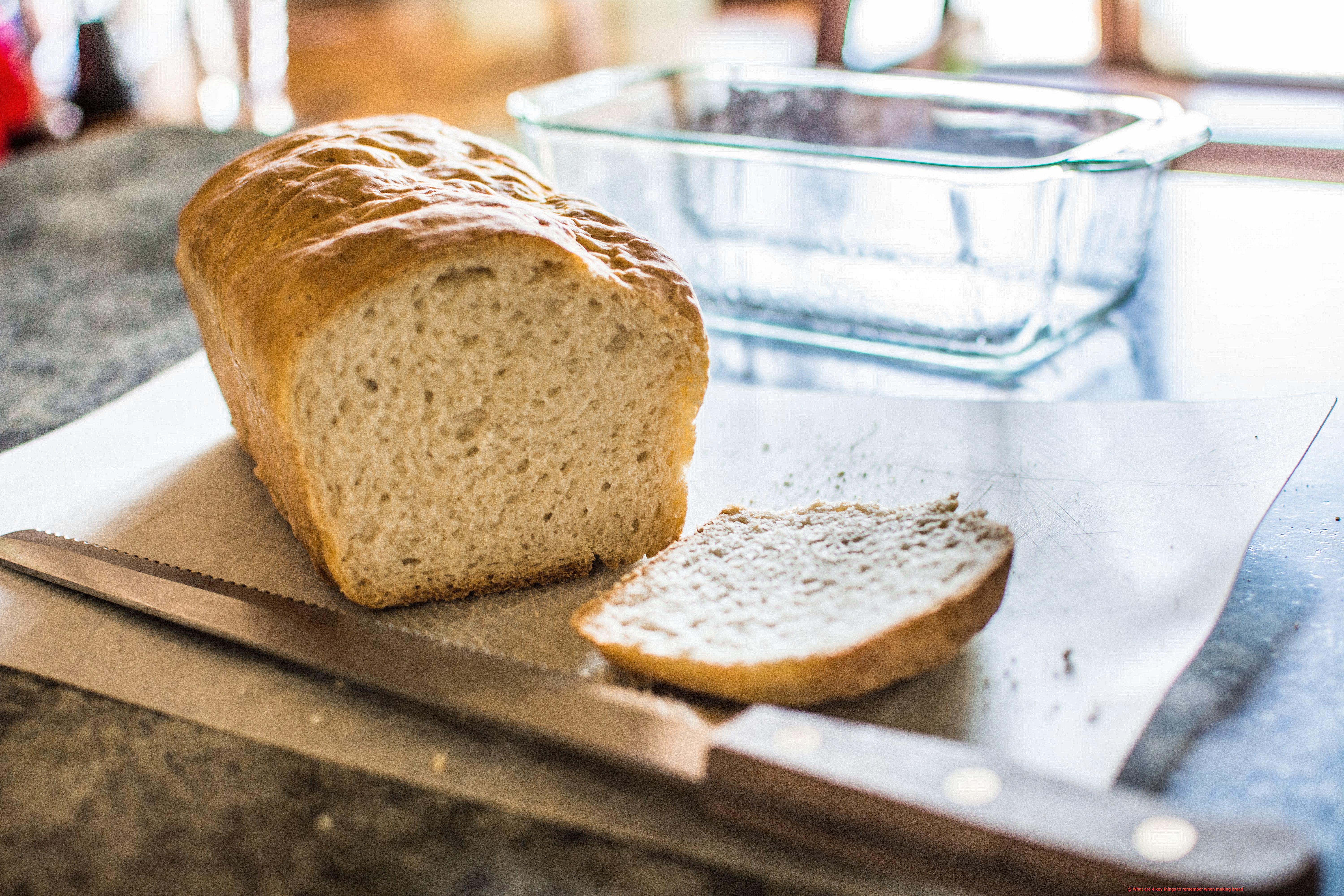 What are 4 key things to remember when making bread-3