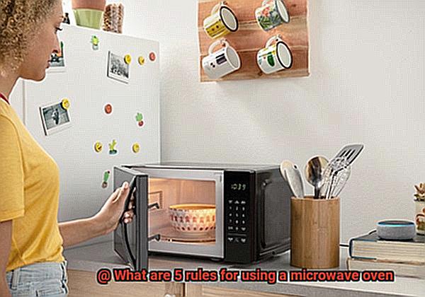 What are 5 rules for using a microwave oven-3