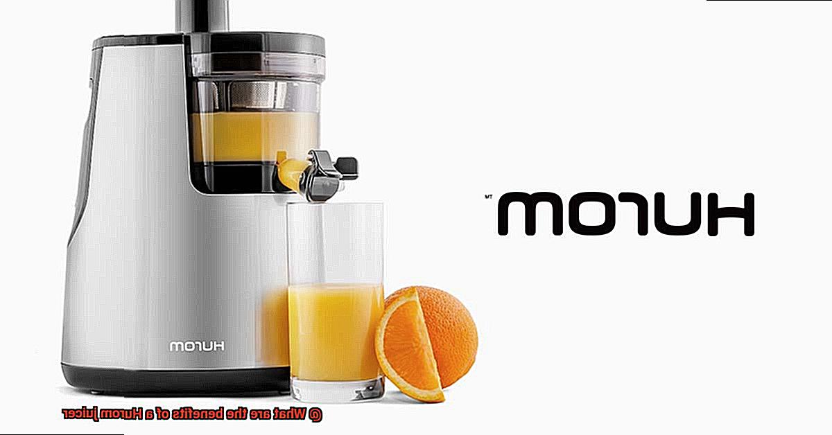 What are the benefits of a Hurom juicer-5