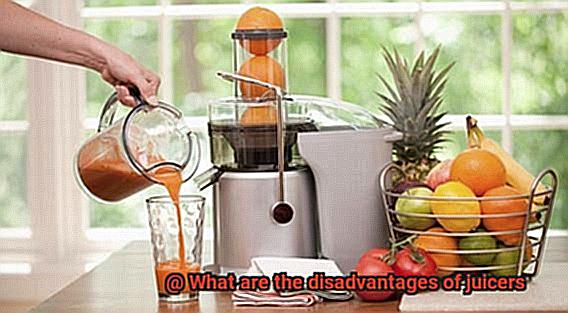 What are the disadvantages of juicers-8