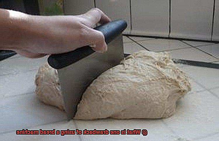 What is one drawback of using a bread machine-3