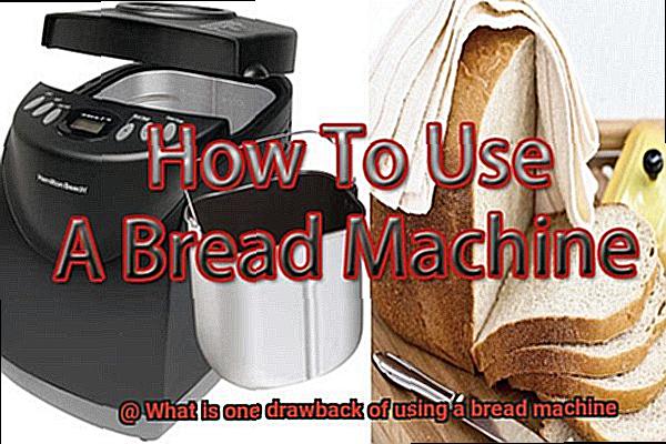 What is one drawback of using a bread machine-4