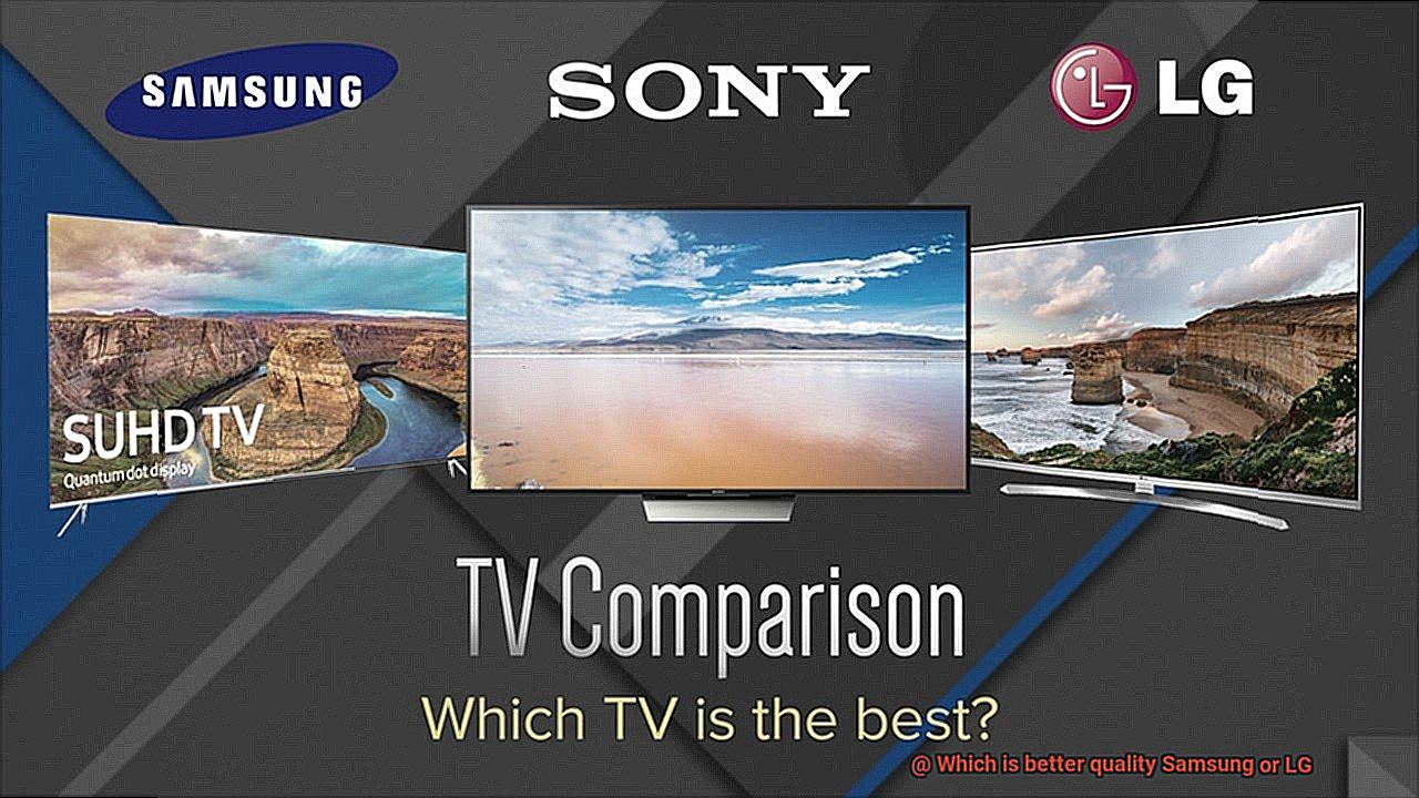 Which is better quality Samsung or LG-6