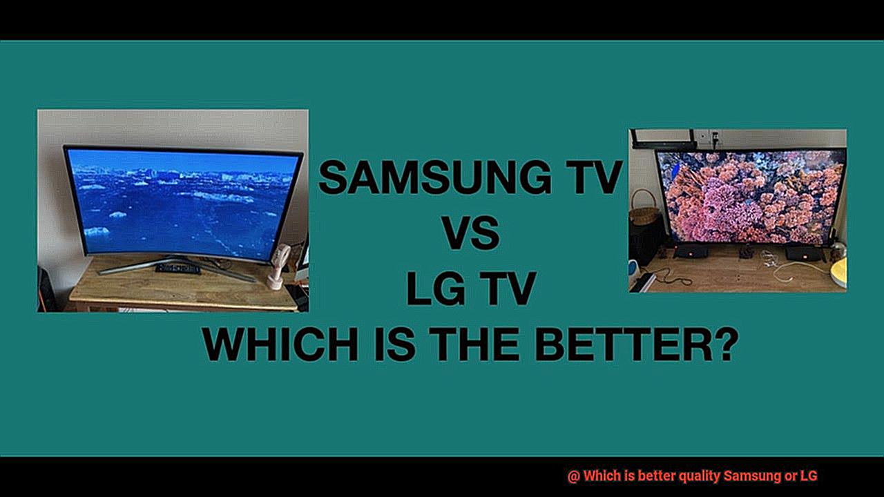 Which is better quality Samsung or LG-5