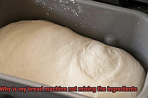 Why is my bread machine not mixing the ingredients-6