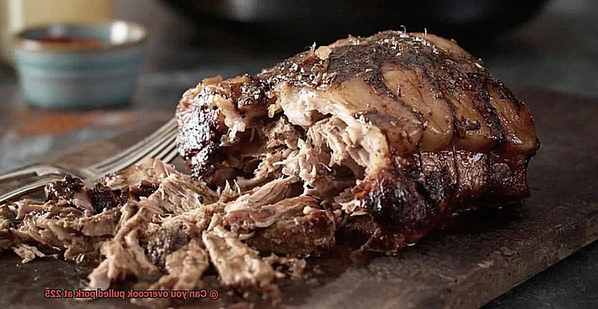 Can you overcook pulled pork at 225-2