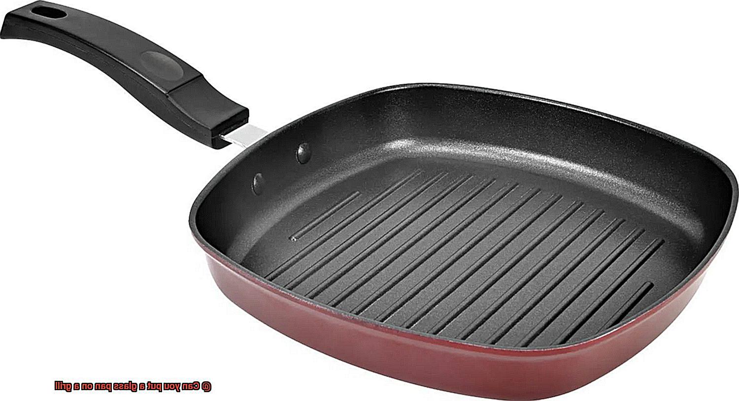 Can you put a glass pan on a grill-5