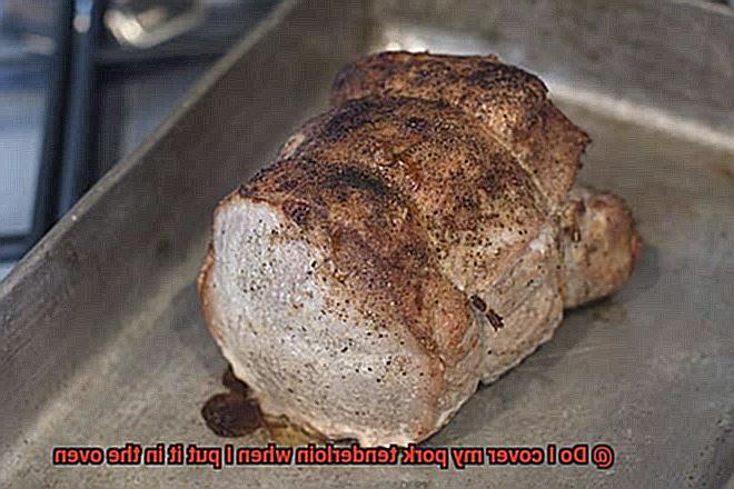 Do I cover my pork tenderloin when I put it in the oven-4