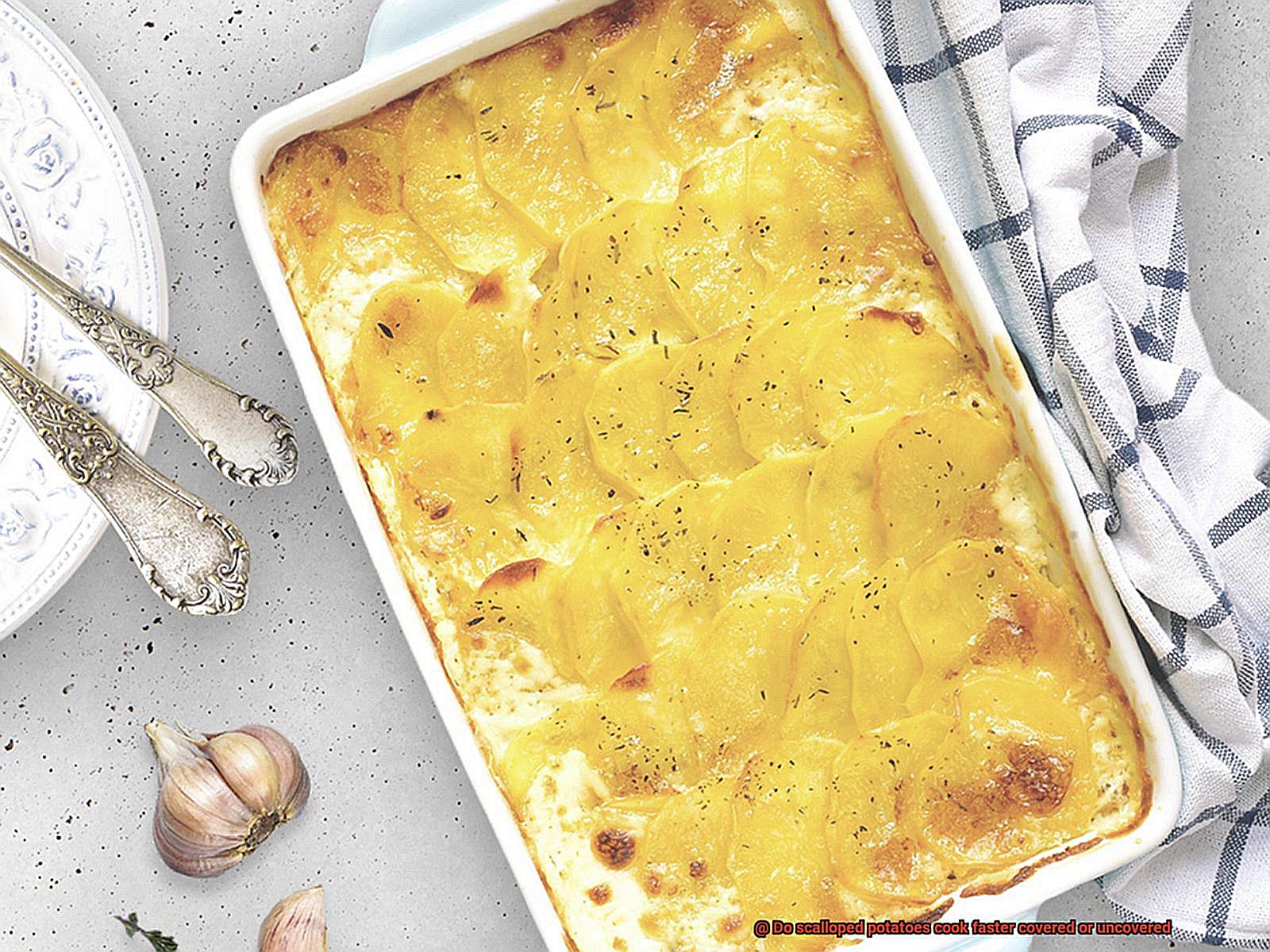 Do scalloped potatoes cook faster covered or uncovered -3