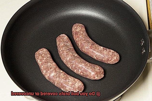 Do you boil brats covered or uncovered-5