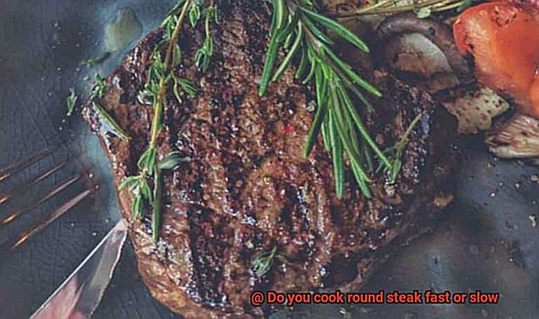 Do you cook round steak fast or slow-3