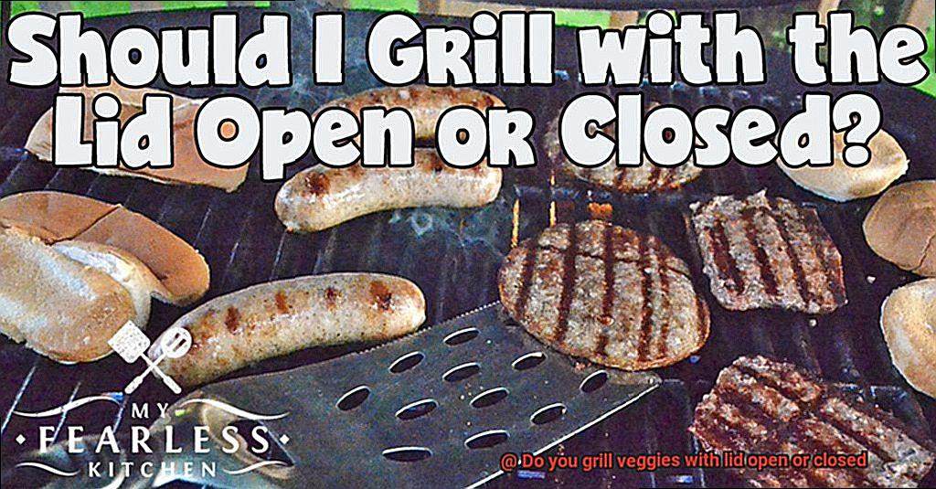 Do you grill veggies with lid open or closed-10