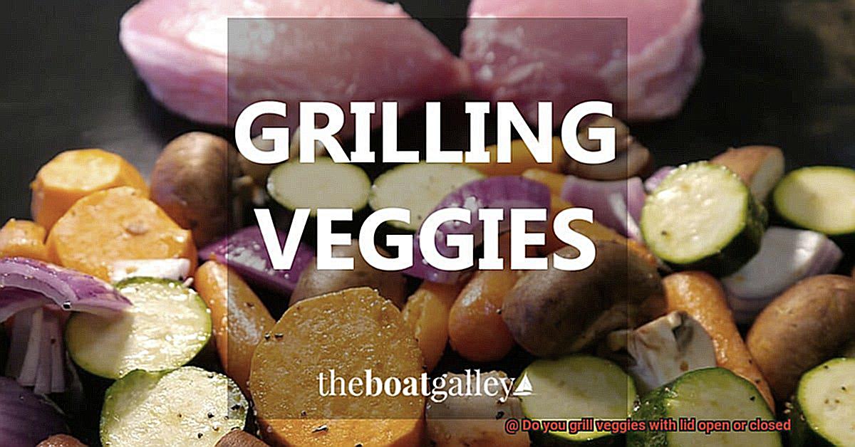 Do you grill veggies with lid open or closed-7