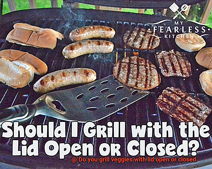 Do you grill veggies with lid open or closed-11