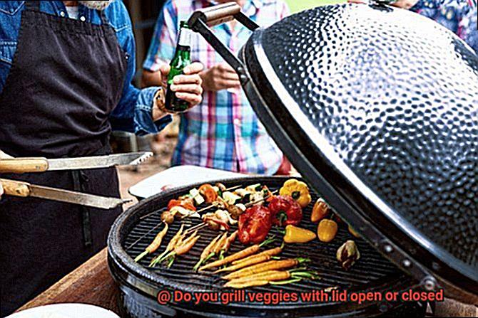 Do you grill veggies with lid open or closed-6