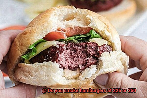 Do you smoke hamburgers at 225 or 250-4